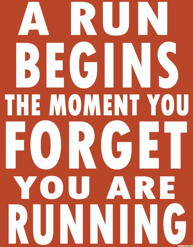 A run begins the moment you forget you are running
