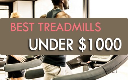 Best Treadmills Under 1000 dollars